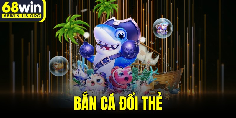 Bắn Cá Đổi Thẻ